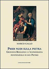 Piedi nudi sulla pietra. Giovanni Baglione e l'iconografia penitenziale di san Pietro. Ediz. illustrata - Marco Gallo - Libro Gangemi Editore 2014, Arte, Disegno, Rilievo, Design | Libraccio.it