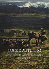 Luce d'autunno. «Alla stanga» di Giovanni Segantini, un restauro. Ediz. illustrata