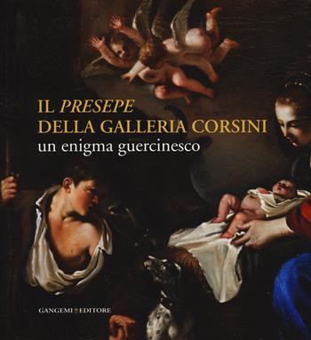 Il «Presepe» della Galleria Corsini. Un enigma guercinesco. Ediz. illustrata  - Libro Gangemi Editore 2014, Restauri in Corsini | Libraccio.it