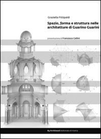 Spazio, forma e struttura nelle architetture di Guarino Guarini - Graziella Fittipaldi - Libro Gangemi Editore 2014, Archinauti | Libraccio.it