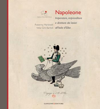 Napoleone Imperatore, imprenditore e direttore dei lavori all'Isola d'Elba. Ediz. illustrata - Roberta Martinelli, Velia Gini Bartoli - Libro Gangemi Editore 2014, Arti visive, architettura e urbanistica | Libraccio.it