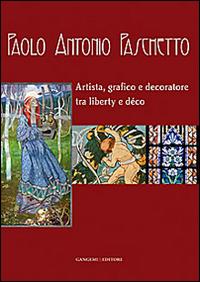 Paolo Antonio Paschetto. Artista, grafico e decoratore tra liberty e déco. Catalogo della mostra (Roma, 26 febbraio-28 settembre 2014; 25 febbraio-30 marzo 2014). Ediz. illustrata  - Libro Gangemi Editore 2014, Arti visive, architettura e urbanistica | Libraccio.it