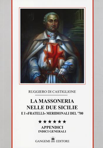 La massoneria nelle due Sicilie e i «fratelli» meridionali del '700. Appendici. Indici generali. Vol. 6: Indici gnerali. - Ruggiero Di Castiglione - Libro Gangemi Editore 2014, Le ragioni dell'uomo | Libraccio.it