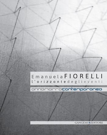 Emanuela Fiorelli. L'orizzonte degli eventi. Catalogo della mostra (Annamarra, 2 aprile-24 maggio 2014). Ediz. illustrata  - Libro Gangemi Editore 2014, Arti visive, architettura e urbanistica | Libraccio.it