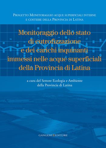 Monitoraggio dello stato di eutrofizzazione e dei carichi inquinanti immessi nelle acque superficiali della Provincia di Latina  - Libro Gangemi Editore 2014, Arti visive, architettura e urbanistica | Libraccio.it