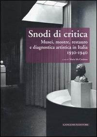 Snodi di critica. Musei, mostre, restauro e diagnostica artistica in Italia 1930-1940  - Libro Gangemi Editore 2015 | Libraccio.it