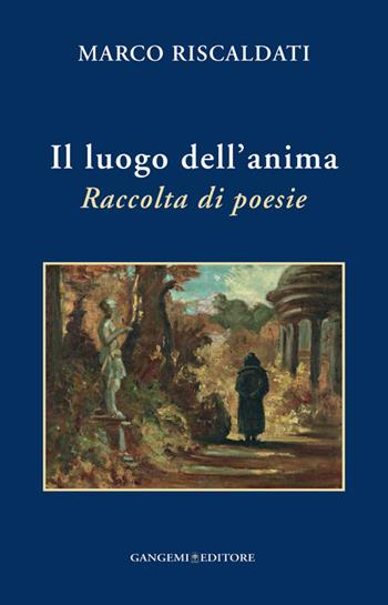 Il luogo dell'anima. Raccolta di poesie - Marco Riscaldati - Libro Gangemi Editore 2014, Le ragioni dell'uomo | Libraccio.it