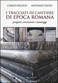 I tracciati di cantiere di epoca romana. Progetti, esecuzioni e montaggi - Carlo Inglese, Antonio Pizzo - Libro Gangemi Editore 2015, Arti visive, architettura e urbanistica | Libraccio.it