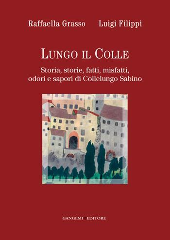 Lungo il colle. Storia, storie, fatti, misfatti, odori e sapori di Collelungo Sabino - Raffaella Grasso, Luigi Filippi - Libro Gangemi Editore 2014, Le ragioni dell'uomo | Libraccio.it