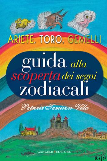 Guida alla scoperta dei segni zodiacali. Ariete, Toro, Gemelli - Patrizia Tamiozzo Villa - Libro Gangemi Editore 2014 | Libraccio.it