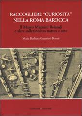 Raccogliere «curiosità» nella Roma barocca. Il museo Magnini Rolandi e altre collezioni tra natura e arte