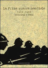 La prima guerra mondiale 1914-1918. Materiali e fonti. Catalogo della mostra (Roma, 31 maggio-31 luglio 2014). Ediz. illustrata  - Libro Gangemi Editore 2014, Arti visive, architettura e urbanistica | Libraccio.it