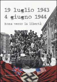 19 luglio 1943-4 giugno 1944. Roma verso la libertà. Catalogo della mostra (Roma, 4 giugno-20 luglio 2014). Ediz. illustrata  - Libro Gangemi Editore 2014, Arti visive, architettura e urbanistica | Libraccio.it