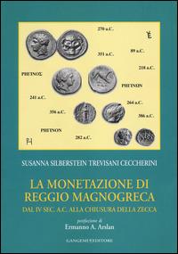 La monetazione di Reggio Magnogreca dal IV sec. a. C. alla chiusura della zecca - Susanna Silberstein Trevisani Ceccherini - Libro Gangemi Editore 2014 | Libraccio.it