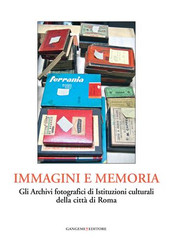Immagini e memoria. Gli archivi fotografici di istituzioni culturali della città di Roma  - Libro Gangemi Editore 2014, Arti visive, architettura e urbanistica | Libraccio.it