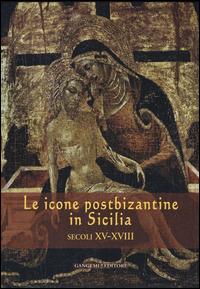 Le icone postbizantine in Sicilia. Secoli XV-XVIII  - Libro Gangemi Editore 2015, Arti visive, architettura e urbanistica | Libraccio.it