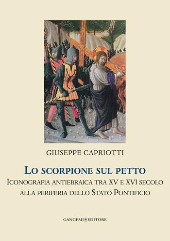 Lo scorpione sul petto. Iconografia antiebraica tra XV e XVI secolo alla periferia dello Stato pontificio. Ediz. illustrata - Giuseppe Capriotti - Libro Gangemi Editore 2015, Helicona | Libraccio.it