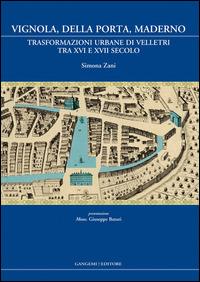 Vignola, Della Porta, Maderno. Trasformazioni urbane di Velletri tra XVI e XVII secolo - Simona Zani - Libro Gangemi Editore 2015, Presenze | Libraccio.it