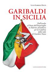 Garibaldi in Sicilia. Dall'assalto al Ponte dell'Ammiraglio in Palermo all'imbarco per la Calabria dalla rada di Giardini Naxos