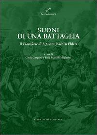 Suoni di una battaglia. Il «Pianoforte di Lipsia» di Joachim Ehlers. Ediz. illustrata  - Libro Gangemi Editore 2015, Napoleonica | Libraccio.it