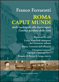 Roma caput mundi. Dalla metropoli alla baraccopoli l'anima perduta delle città - Franco Ferrarotti - Libro Gangemi Editore 2015, Le ragioni dell'uomo | Libraccio.it