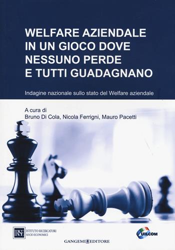Welfare aziendale in un gioco dove nessuno perde e tutti guadagnano. Indagine nazionale sullo stato del welfare aziendale  - Libro Gangemi Editore 2015 | Libraccio.it