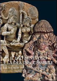 Il dio benevolo e la dea inaccessibile. Sculture dall'India e dal Nepal. Studi e restauro. Ediz. illustrata  - Libro Gangemi Editore 2015, Interventi d'arte sull'arte | Libraccio.it