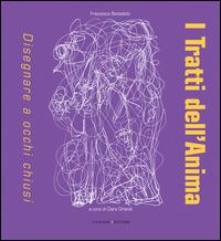 I tratti dell'anima. Disegnare a occhi chiusi - Francesca Benedetti, Clara Orlandi - Libro Gangemi Editore 2014, Arti visive, architettura e urbanistica | Libraccio.it