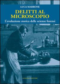 Delitti al microscopio. L'evoluzione storica delle scienze forensi - Luca Marrone - Libro Gangemi Editore 2015, Le ragioni dell'uomo | Libraccio.it