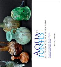 Aqua et fontes. La strada azzurra verso Roma. Recuperi archeologici della Guardia di Finanza al Castello Caetani di Trevi nel Lazio  - Libro Gangemi Editore 2015, Arti visive, architettura e urbanistica | Libraccio.it