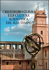 Cristoforo Clavio e la cultura scientifica del suo tempo  - Libro Gangemi Editore 2015, Le ragioni dell'uomo | Libraccio.it