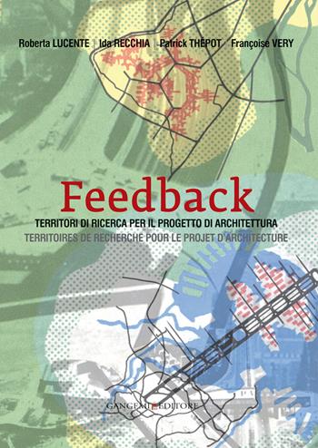 Feedback. Territori di ricerca per il progetto di architettura-Territoires de recherche pour le projet d'architecture. Ediz. bilingue - Patrick F. Thépot, Roberta Lucente, Ida Recchia - Libro Gangemi Editore 2015, Arti visive, architettura e urbanistica | Libraccio.it