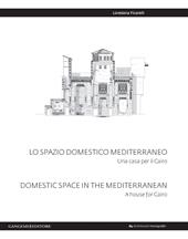 Lo spazio domestico mediterraneo. Una casa per il Cairo-Domestic space in Mediterranean. A house for Cairo. Ediz. bilingue