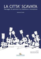 La città scavata. Paesaggio di patrimoni tra tradizione e innovazione. Ediz. illustrata