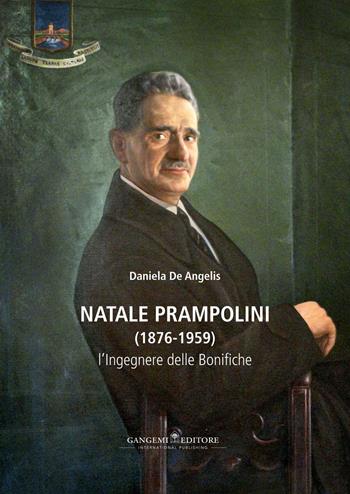 Natale Prampolini (1876-1959). L'ingegnere delle bonifiche - Daniela De Angelis - Libro Gangemi Editore 2015, Le ragioni dell'uomo | Libraccio.it
