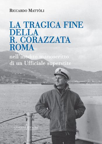 La tragica fine della R. Corazzata Roma. Nell'inedito manoscritto di un ufficiale superstite - Riccardo Mattòli - Libro Gangemi Editore 2015, Opere varie | Libraccio.it