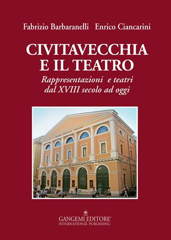 Civitavecchia e il teatro. Rappresentazioni e teatri dal XVIII secolo ad oggi - Fabrizio Barbaranelli, Enrico Ciancarini - Libro Gangemi Editore 2015, Arti visive, architettura e urbanistica | Libraccio.it