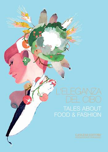 L' eleganza del cibo-Tales about food & fashion. Ediz. illustrata  - Libro Gangemi Editore 2015, Opere varie | Libraccio.it