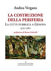 La costruzione della periferia. La città pubblica a Genova (1950-1980)