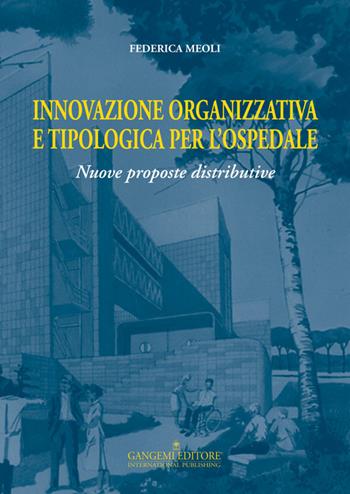 Innovazione organizzativa e tipologia per l'ospedale. Nuove proposte distributive - Federica Meoli - Libro Gangemi Editore 2015, Arti visive, architettura e urbanistica | Libraccio.it
