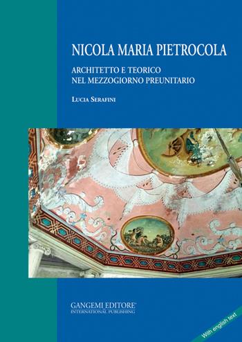 Nicola Maria Pietrocola. Architetto e teorico nel Mezzogiorno preunitario - Lucia Serafini - Libro Gangemi Editore 2015, Arti visive, architettura e urbanistica | Libraccio.it