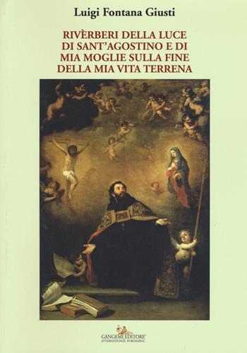 Riverberi della luce di sant'Agostino e di mia moglie sulla fine della mia vita terrena - Luigi Fontana Giusti - Libro Gangemi Editore 2015, Le ragioni dell'uomo | Libraccio.it