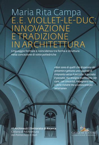 E. E. Viollet-Le-Duc: innovazione e tradizione in architettura. Linguaggio formale e coincidenza tra forma e struttura nella concezione di volte poliedriche. Ediz. illustrata - Maria Rita Campa - Libro Gangemi Editore 2015, Archinauti | Libraccio.it