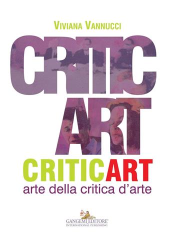Critic art. Arte della critica d'arte. Ediz. illustrata - Viviana Vannucci - Libro Gangemi Editore 2016 | Libraccio.it