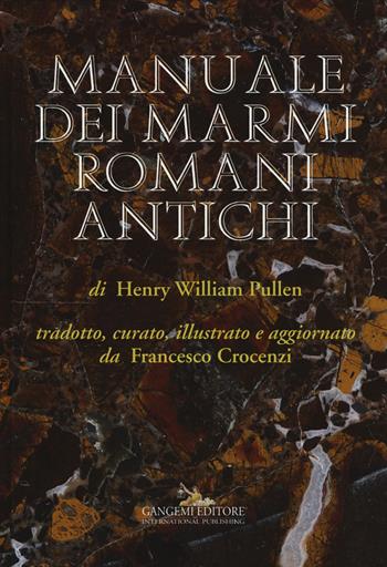 Manuale dei marmi romani antichi. Ediz. illustrata - Henry William Pullen - Libro Gangemi Editore 2015, Arti visive, architettura e urbanistica | Libraccio.it