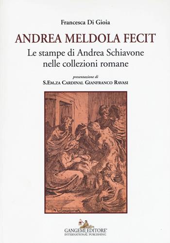 Andrea Meldola fecit. Le stampe di Andrea Schiavone nelle collezioni romane. Ediz. illustrata - Francesca Di Gioia - Libro Gangemi Editore 2015, Arti visive, architettura e urbanistica | Libraccio.it