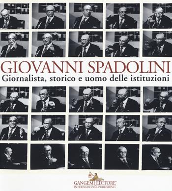 Giovanni Spadolini. Giornalista, storico e uomo delle istituzioni. Catalogo della mostra (Roma, 6 novembre-15 dicembre 2015). Ediz. illustrata  - Libro Gangemi Editore 2015, Le ragioni dell'uomo | Libraccio.it