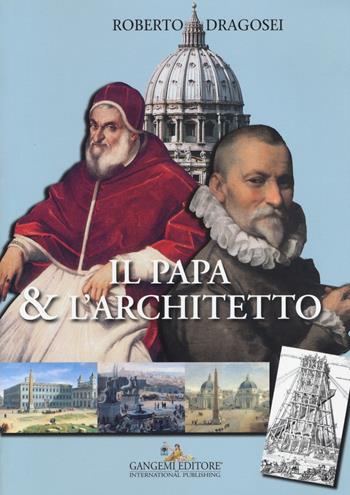 Il papa & l'architetto - Roberto Dragosei - Libro Gangemi Editore 2015, Arti visive, architettura e urbanistica | Libraccio.it