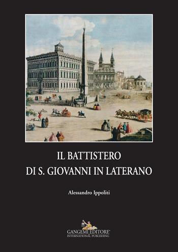 Il battistero di S. Giovanni in Laterano. Ediz. illustrata - Alessandro Ippoliti - Libro Gangemi Editore 2015, Processi costruttivi dell'architettura | Libraccio.it