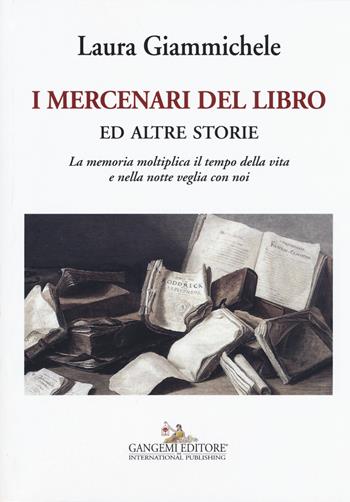 I mercenari del libro ed altre storie. La memoria moltiplica il tempo della vita e nella notte veglia con noi - Laura Giammichele - Libro Gangemi Editore 2015 | Libraccio.it